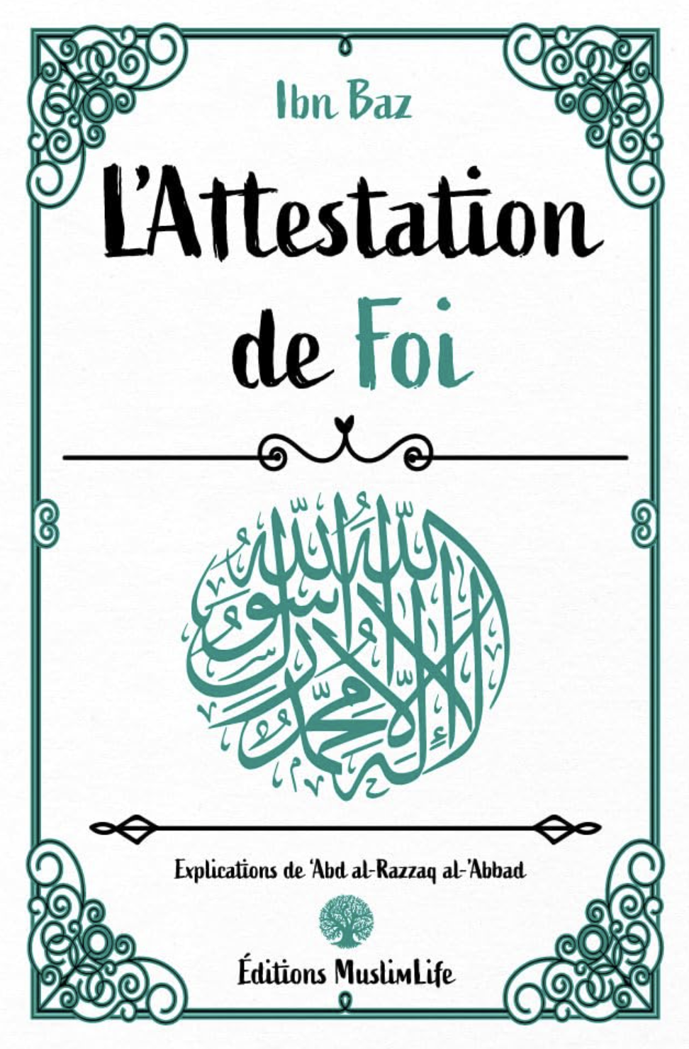 L'attestation de Foi de Ibn Baz et Abderrazzaq al-'Abbad - Édition MuslimLife