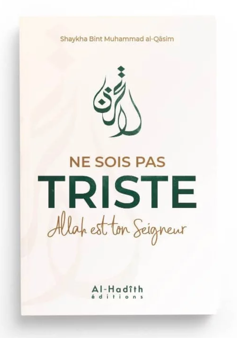Ne sois pas triste, Allah est ton Seigneur – Shaykha Bint Muhammad al-Qâsim – Éditions Al-Hadîth