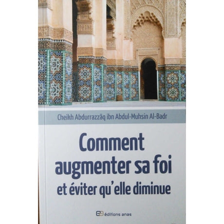 Comment augmenter sa foi et éviter qu'elle ne diminue - Cheikh AbdurRazzâq Al-Badr - Édition Anas