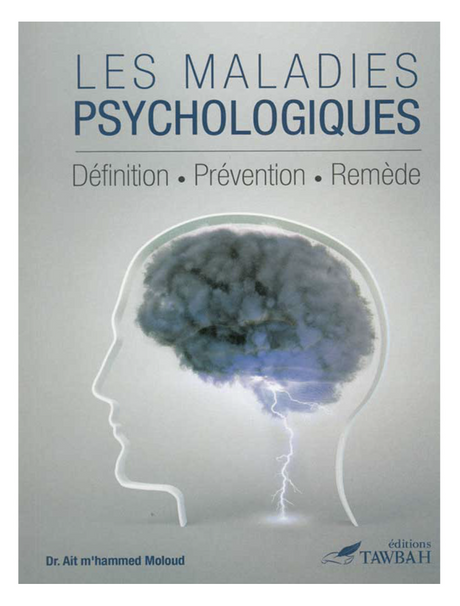 Les Maladies Psychologiques: Livre Sur La Psychothérapie Musulmane Selon Le Coran Et La Sunna - Éditions Tawbah