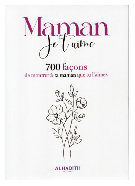 Maman Je T'aime : 700 Façons De Montrer À Ta Maman Que Tu L'aimes - Edition Al-Hadith