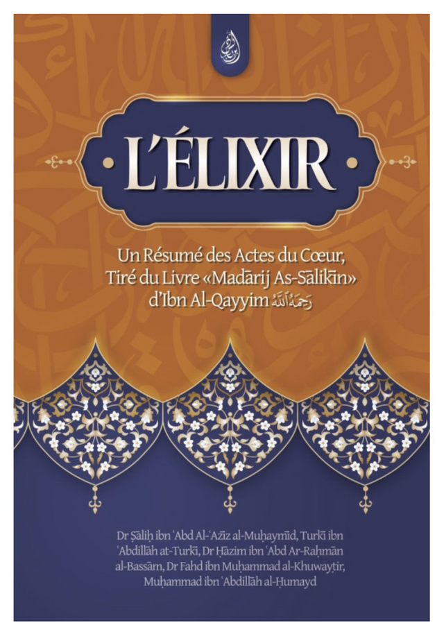 L'élixir: Un Résumé Des Actes Du Cœur, Tiré Du Livre Madarij As-Salikin D'Ibn Al-Qayyim - Edition IBN BADIS
