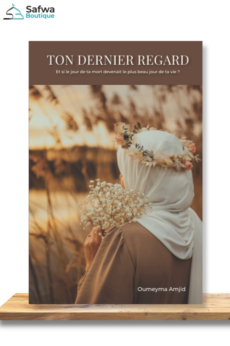 TON DERNIER REGARD: Et si le jour de ta mort devenait le plus beau jour de ta vie ? - Oumeyma Amjid