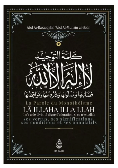 La parole du monothéisme Lâ Illaha illa LLAH de Abd Ar-Razzâq al-Badr - Edition IBN BADIS